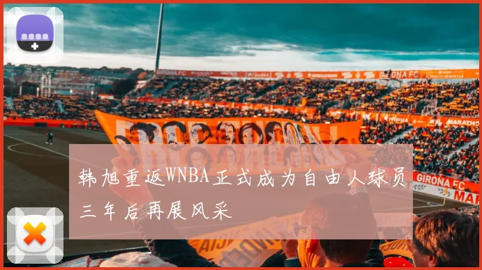 韩旭重返WNBA正式成为自由人球员三年后再展风采